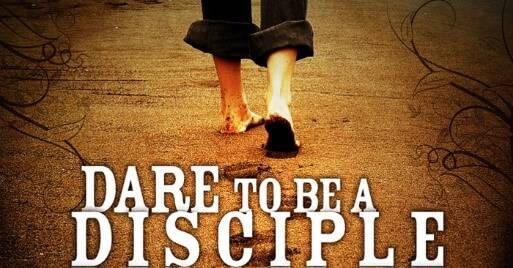 Dare to be a Disciple Dare to be a Disciple